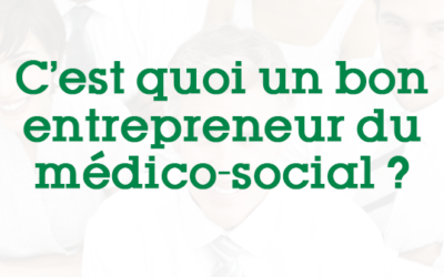 C’est quoi un bon entrepreneur du médico-social ?